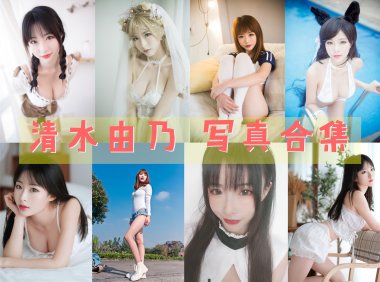 清水由乃 写真合集[78套][持续更新]